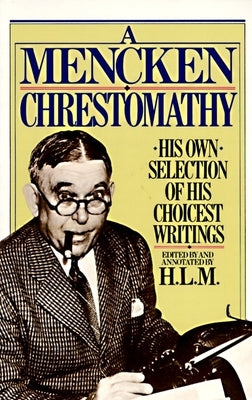A Mencken Chrestomathy: His Own Selection of His Choicest Writings - Paperback | Diverse Reads