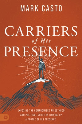 Carriers of His Presence: Exposing the Compromised Priesthood and Political Spirit by Raising up a People of His Presence - Paperback | Diverse Reads
