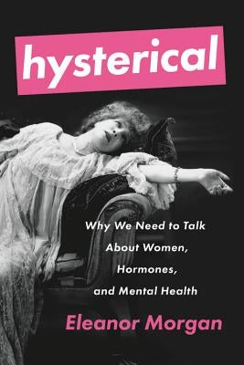 Hysterical: Why We Need to Talk About Women, Hormones, and Mental Health - Paperback | Diverse Reads