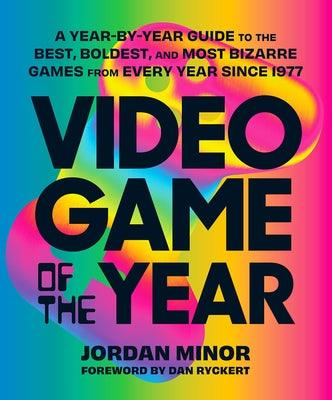Video Game of the Year: A Year-By-Year Guide to the Best, Boldest, and Most Bizarre Games from Every Year Since 1977 - Paperback | Diverse Reads