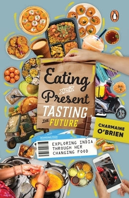 Eating the Present, Tasting the Future: Exploring India Through Her Changing Food - Paperback | Diverse Reads