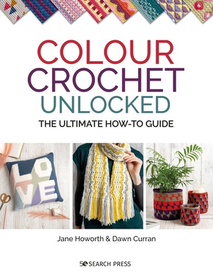 Colour Crochet Unlocked: The ultimate how-to guide - Paperback | Diverse Reads