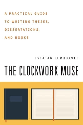 The Clockwork Muse: A Practical Guide to Writing Theses, Dissertations, and Books - Paperback | Diverse Reads