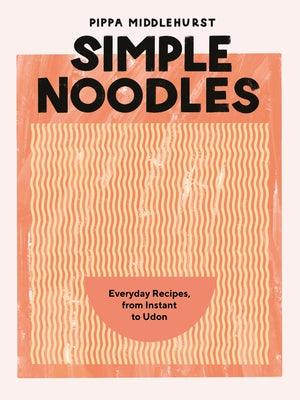 Simple Noodles: Everyday Recipes, from Instant to Udon - Hardcover | Diverse Reads