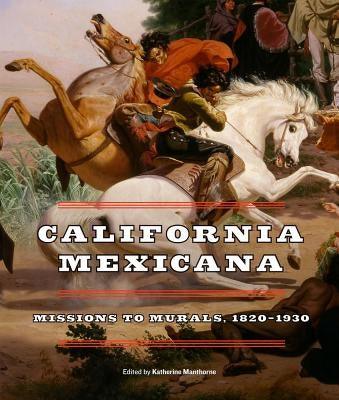 California Mexicana: Missions to Murals, 1820a 1930 - Hardcover