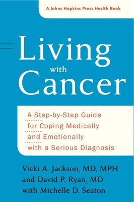 Living with Cancer: A Step-by-Step Guide for Coping Medically and Emotionally with a Serious Diagnosis - Paperback | Diverse Reads