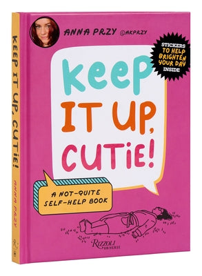Keep It Up, Cutie!: A Not-Quite Self-Help Book - Hardcover | Diverse Reads