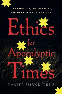Ethics for Apocalyptic Times: Theapoetics, Autotheory, and Mennonite Literature - Hardcover | Diverse Reads