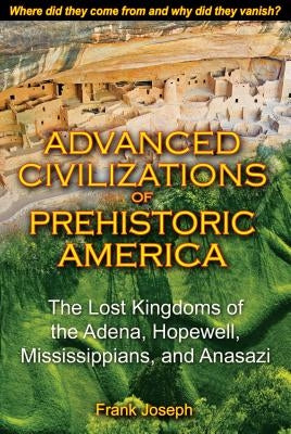 Advanced Civilizations of Prehistoric America: The Lost Kingdoms of the Adena, Hopewell, Mississippians, and Anasazi - Paperback | Diverse Reads