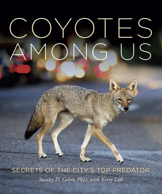Coyotes Among Us: Secrets of the City's Top Predator - Hardcover | Diverse Reads