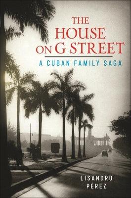 The House on G Street: A Cuban Family Saga - Hardcover | Diverse Reads