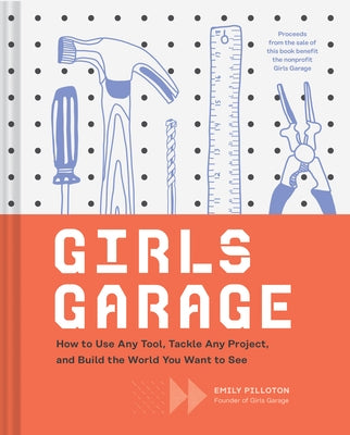 Girls Garage: How to Use Any Tool, Tackle Any Project, and Build the World You Want to See (Teenage Trailblazers, STEM Building Projects for Girls) - Hardcover | Diverse Reads
