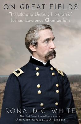 On Great Fields: The Life and Unlikely Heroism of Joshua Lawrence Chamberlain - Hardcover | Diverse Reads