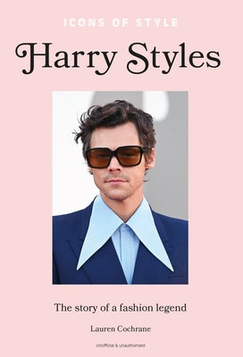 Icons of Style: Harry Styles: The story of a fashion icon - Hardcover | Diverse Reads