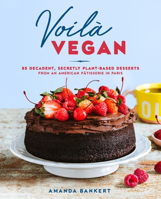 Voilà Vegan: 85 Decadent, Secretly Plant-Based Desserts from an American Pâtisserie in Paris: A Baking Book - Hardcover | Diverse Reads