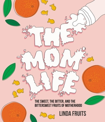 The Mom Life: The Sweet, the Bitter, and the Bittersweet Fruits of Motherhood - Hardcover | Diverse Reads