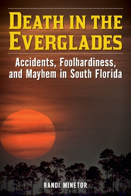 Death in the Everglades: Accidents, Foolhardiness, and Mayhem in South Florida - Paperback | Diverse Reads
