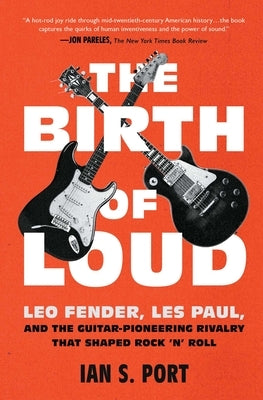 The Birth of Loud: Leo Fender, Les Paul, and the Guitar-Pioneering Rivalry That Shaped Rock 'n' Roll - Paperback | Diverse Reads