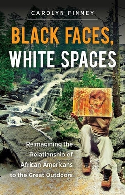 Black Faces, White Spaces: Reimagining the Relationship of African Americans to the Great Outdoors - Paperback | Diverse Reads