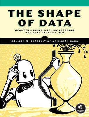 The Shape of Data: Geometry-Based Machine Learning and Data Analysis in R - Paperback | Diverse Reads
