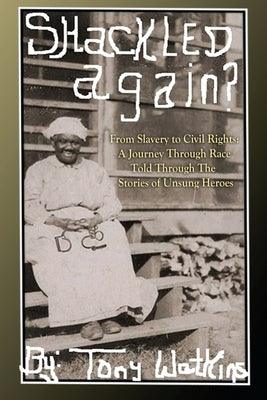 Shackled Again: From Slavery to Civil Rights: A Journey Through Race Told Through The Stories of Unsung Heroes - Paperback | Diverse Reads