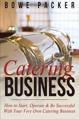 Catering Business: How to Start, Operate & Be Successful with Your Very Own Catering Business - Paperback | Diverse Reads