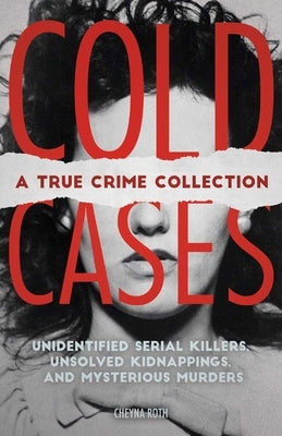Cold Cases: A True Crime Collection: Unidentified Serial Killers, Unsolved Kidnappings, and Mysterious Murders (Including the Zodiac Killer, Natalee Holloway's Disappearance, the Golden State Killer and More) - Paperback | Diverse Reads