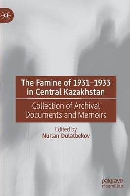 The Famine of 1931-1933 in Central Kazakhstan: Collection of Archival Documents and Memoirs - Hardcover | Diverse Reads
