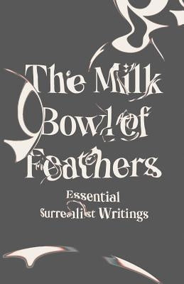 The Milk Bowl of Feathers: Essential Surrealist Writings - Paperback | Diverse Reads