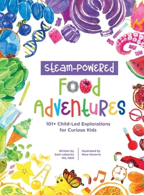 STEAM-Powered Food Adventures: 101+ Child-Led Explorations for Curious Kids - Hardcover | Diverse Reads