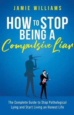 How To Stop Being a Compulsive Liar: The Complete Guide to Stop Pathological Lying and Start Living an Honest Life - Paperback | Diverse Reads