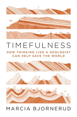 Timefulness: How Thinking Like a Geologist Can Help Save the World - Hardcover | Diverse Reads