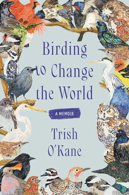 Birding to Change the World: A Memoir - Hardcover | Diverse Reads