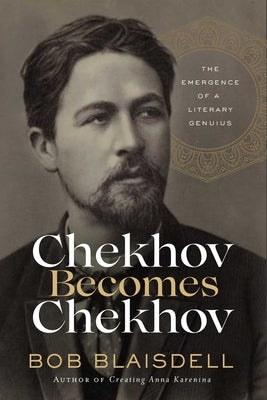 Chekhov Becomes Chekhov: The Emergence of a Literary Genius - Hardcover | Diverse Reads