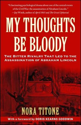 My Thoughts Be Bloody: The Bitter Rivalry That Led to the Assassination of Abraham Lincoln - Paperback | Diverse Reads