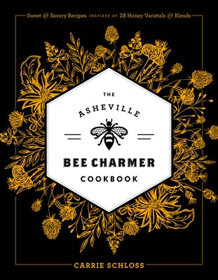 The Asheville Bee Charmer Cookbook: Sweet and Savory Recipes Inspired by 28 Honey Varietals and Blends - Hardcover | Diverse Reads