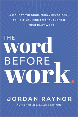 The Word Before Work: A Monday-Through-Friday Devotional to Help You Find Eternal Purpose in Your Daily Work - Hardcover | Diverse Reads