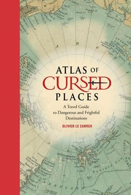 Atlas of Cursed Places: A Travel Guide to Dangerous and Frightful Destinations - Hardcover | Diverse Reads