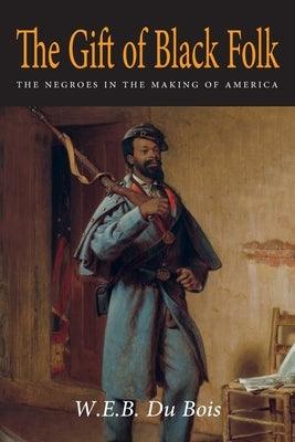The Gift of Black Folk: The Negroes in the Making of America - Paperback | Diverse Reads