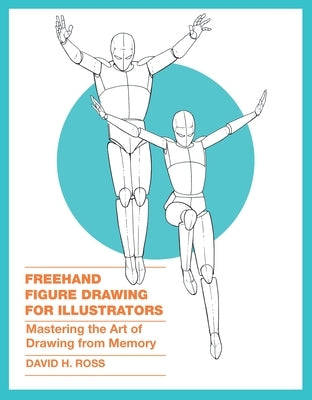 Freehand Figure Drawing for Illustrators: Mastering the Art of Drawing from Memory - Paperback | Diverse Reads