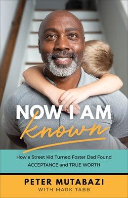 Now I Am Known: How a Street Kid Turned Foster Dad Found Acceptance and True Worth - Paperback | Diverse Reads