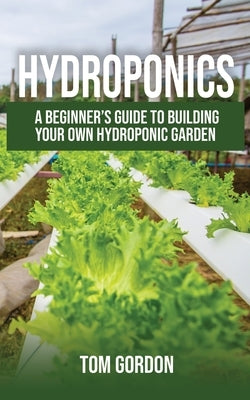 Hydroponics: A Beginner's Guide to Building Your Own Hydroponic Garden - Paperback | Diverse Reads