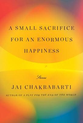 A Small Sacrifice for an Enormous Happiness: Stories - Hardcover