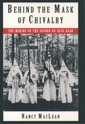 Behind the Mask of Chivalry: The Making of the Second Ku Klux Klan / Edition 1 - Paperback | Diverse Reads