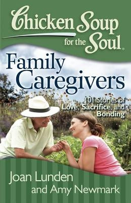 Chicken Soup for the Soul: Family Caregivers: 101 Stories of Love, Sacrifice, and Bonding - Paperback | Diverse Reads