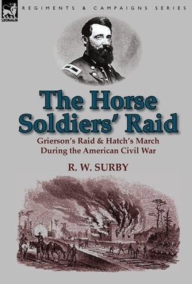 The Horse Soldiers' Raid: Grierson's Raid & Hatch's March During the American Civil War - Hardcover | Diverse Reads