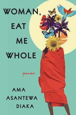 Woman, Eat Me Whole: Poems - Paperback | Diverse Reads