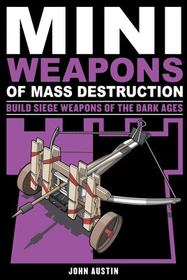 Mini Weapons of Mass Destruction 3: Build Siege Weapons of the Dark Ages - Paperback | Diverse Reads