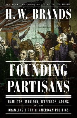 Founding Partisans: Hamilton, Madison, Jefferson, Adams and the Brawling Birth of American Politics - Hardcover | Diverse Reads