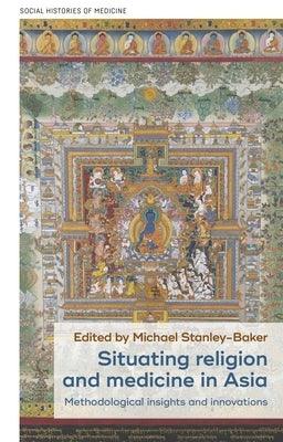 Situating Religion and Medicine in Asia: Methodological Insights and Innovations - Hardcover | Diverse Reads
